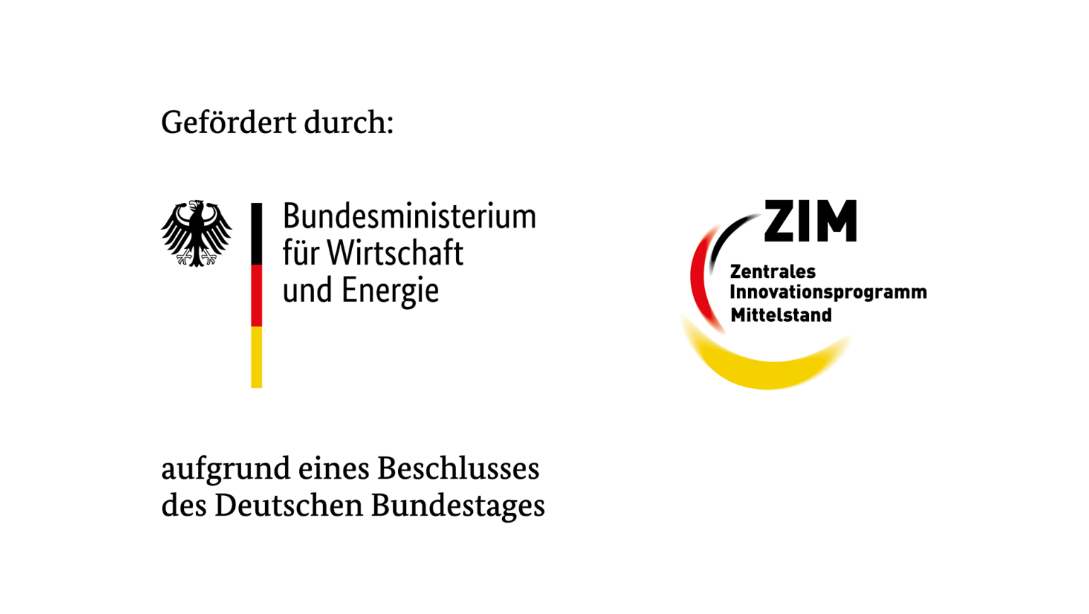 Grafische Förderkennzeichnung mit dem Hinweis „Gefördert durch: Bundesministerium für Wirtschaft und Energie“ sowie dem ZIM-Logo (Zentrales Innovationsprogramm Mittelstand). Ergänzt um den Text „aufgrund eines Beschlusses des Deutschen Bundestages“ – geeignet für Projekt- und Forschungsdokumentation im regulatorischen Umfeld. Grafische Förderkennzeichnung mit dem Hinweis „Gefördert durch: Bundesministerium für Wirtschaft und Energie“ sowie dem ZIM-Logo (Zentrales Innovationsprogramm Mittelstand). Ergänzt um den Text „aufgrund eines Beschlusses des Deutschen Bundestages“ – geeignet für Projekt- und Forschungsdokumentation im regulatorischen Umfeld.